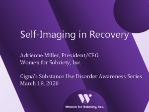 1 SelfImaging in Recovery Adrienne Miller PresidentCEO Women