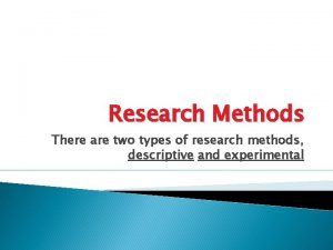 Research Methods There are two types of research