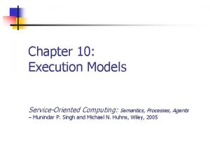 Chapter 10 Execution Models ServiceOriented Computing Semantics Processes