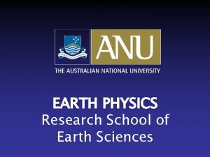 EARTH PHYSICS Research School of Earth Sciences RSES