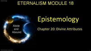 Epistemology ETERNALISM MODULE 18 Epistemology Abide and Abound