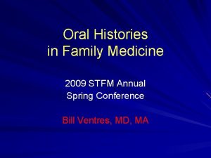 Oral Histories in Family Medicine 2009 STFM Annual