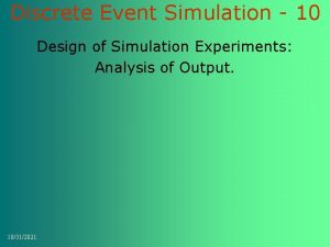 Discrete Event Simulation 10 Design of Simulation Experiments