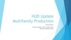 HUD Update Multifamily Production Presented by Daniel Goodall