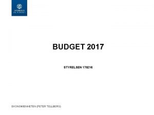 BUDGET 2017 STYRELSEN 170216 EKONOMIENHETEN PETER TELLBERG EKONOMIENHETEN