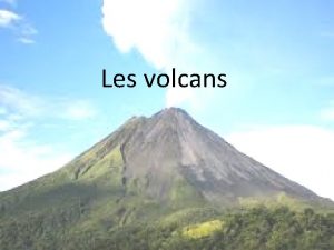 Les volcans Sommaire Au cur de la Terre