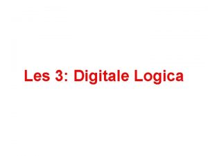 Les 3 Digitale Logica Overzicht Logische poorten Elementaire