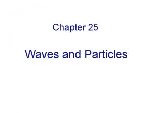 Chapter 25 Waves and Particles Wave Phenomena Interference