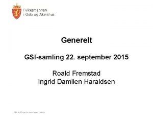 Generelt GSIsamling 22 september 2015 Roald Fremstad Ingrid