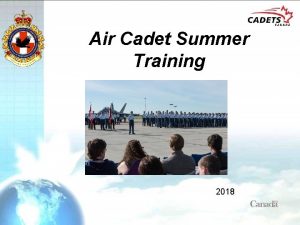 Air Cadet Summer Training 2018 Outline What is