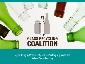 Lynn Bragg President Glass Packaging Institute Glass Recycles