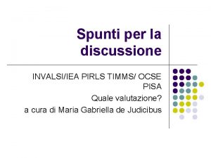 Spunti per la discussione INVALSIIEA PIRLS TIMMS OCSE