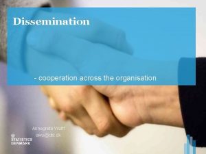 Dissemination cooperation across the organisation Annegrete Wulff awudst