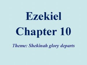 Ezekiel Chapter 10 Theme Shekinah glory departs Outline