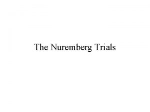 The Nuremberg Trials Nuremberg Trials The International Military