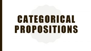 CATEGORICAL PROPOSITIONS CATEGORIES By categories it is simply