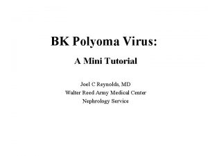 BK Polyoma Virus A Mini Tutorial Joel C