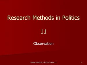 Research Methods in Politics 11 Observation Research Methods