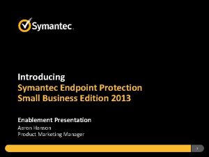 Introducing Symantec Endpoint Protection Small Business Edition 2013