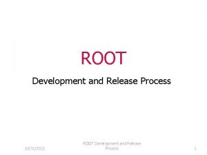 ROOT Development and Release Process 10312021 ROOT Development