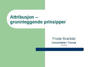 Attribusjon grunnleggende prinsipper Frode Svartdal Universitetet i Troms