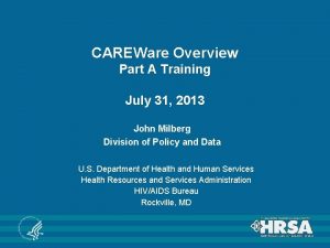 CAREWare Overview Part A Training July 31 2013