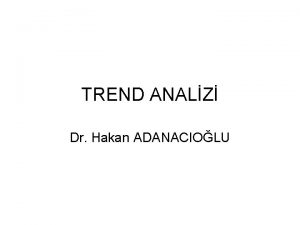 TREND ANALZ Dr Hakan ADANACIOLU TREND KAVRAMI Trend