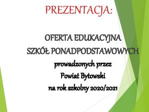 PREZENTACJA OFERTA EDUKACYJNA SZK PONADPODSTAWOWYCH prowadzonych przez Powiat