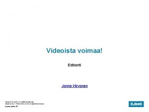 Videoista voimaa Editointi Jonne Hirvonen Editointi i OS