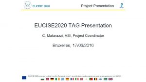 EUCISE 2020 Project Presentation EUCISE 2020 TAG Presentation