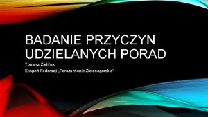 BADANIE PRZYCZYN UDZIELANYCH PORAD Tomasz Zieliski Ekspert Federacji