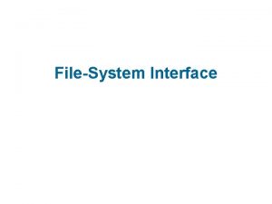 FileSystem Interface FileSystem Interface n File Concept n