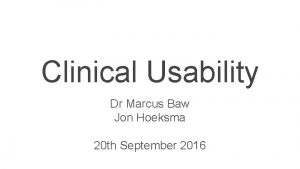 Clinical Usability Dr Marcus Baw Jon Hoeksma 20