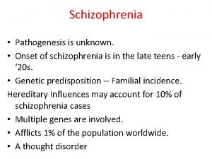 Schizophrenia Pathogenesis is unknown Onset of schizophrenia is
