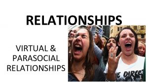 RELATIONSHIPS VIRTUAL PARASOCIAL RELATIONSHIPS VIRTUAL RELATIONSHIPS How many