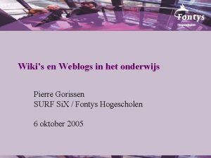 Wikis en Weblogs in het onderwijs Pierre Gorissen