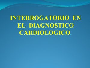 INTERROGATORIO EN EL DIAGNOSTICO CARDIOLOGICO ANTECEDENTES FAMILIARES ENFERMEDADES