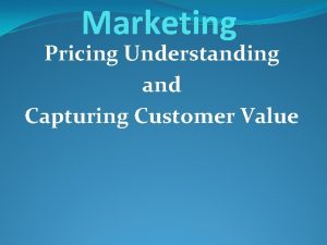 Marketing Pricing Understanding and Capturing Customer Value 1