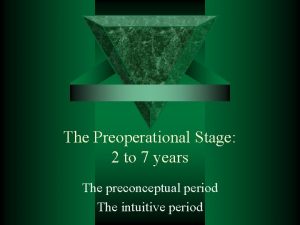The Preoperational Stage 2 to 7 years The