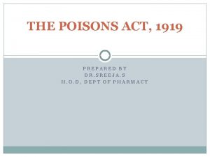 THE POISONS ACT 1919 PREPARED BY DR SREEJA