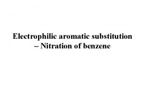 Electrophilic aromatic substitution Nitration of benzene Nitration of