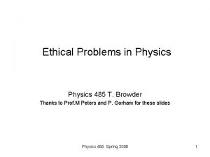 Ethical Problems in Physics 485 T Browder Thanks