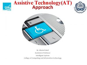 Assistive TechnologyAT Approach Dr Khaled Eskaf Assistance Professor