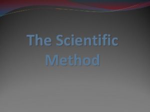The Scientific Method The Scientific Method Includes 1