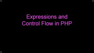 Expressions and Control Flow in PHP Expressions Expressions