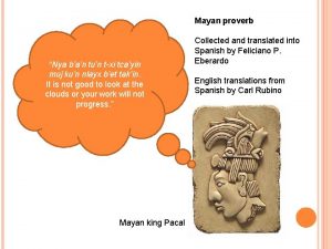 Mayan proverb Nya ban tun txi tcayin muj