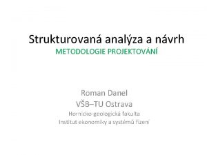 Strukturovan analza a nvrh METODOLOGIE PROJEKTOVN Roman Danel