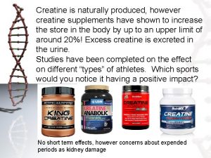 Creatine is naturally produced however creatine supplements have