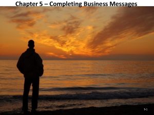 Chapter 5 Completing Business Messages 5 1 Learning