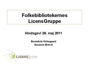 Folkebibliotekernes Licens Gruppe Hindsgavl 26 maj 2011 Benedicte